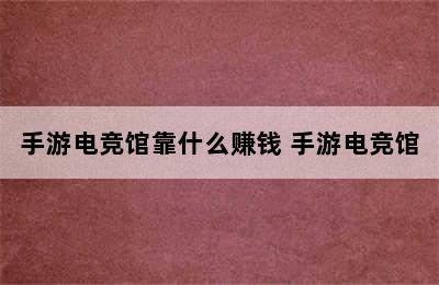 手游电竞馆靠什么赚钱 手游电竞馆